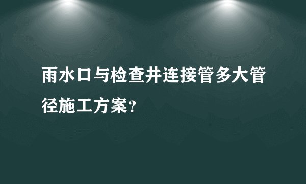 雨水口与检查井连接管多大管径施工方案？