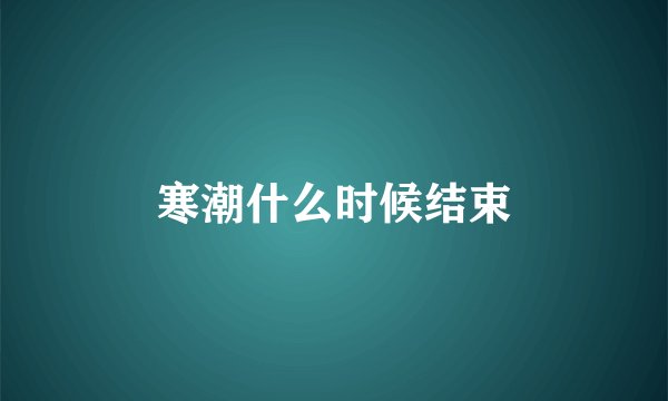 寒潮什么时候结束