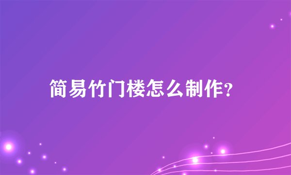 简易竹门楼怎么制作？