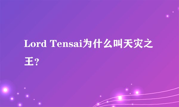 Lord Tensai为什么叫天灾之王？