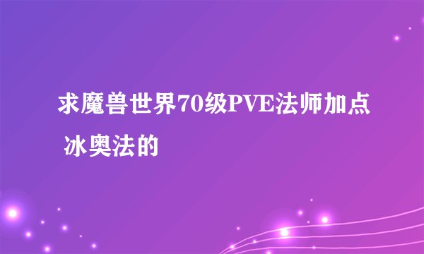 求魔兽世界70级PVE法师加点 冰奥法的