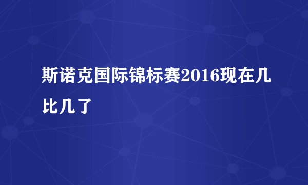 斯诺克国际锦标赛2016现在几比几了