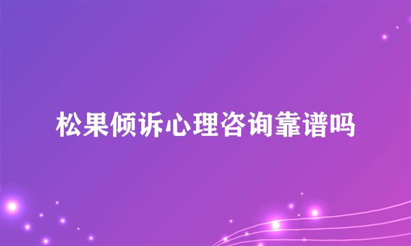 松果倾诉心理咨询靠谱吗