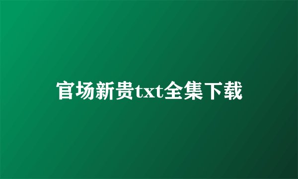 官场新贵txt全集下载