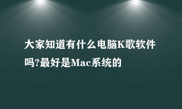 大家知道有什么电脑K歌软件吗?最好是Mac系统的