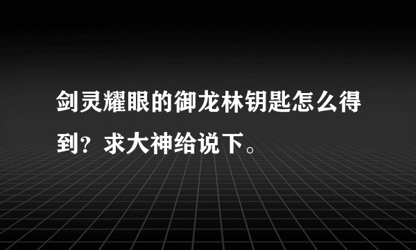 剑灵耀眼的御龙林钥匙怎么得到？求大神给说下。