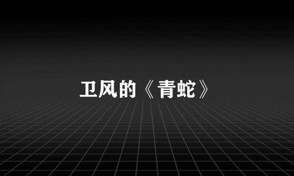 卫风的《青蛇》