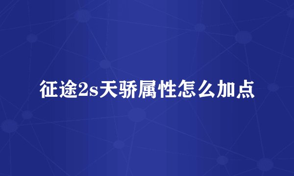征途2s天骄属性怎么加点
