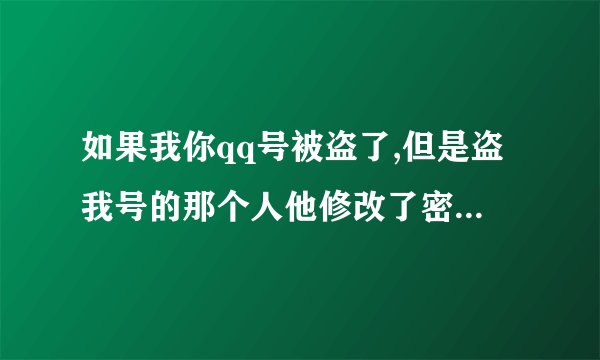如果我你qq号被盗了,但是盗我号的那个人他修改了密码,怎么样才能知道密码,并且盗回来在手机上怎么弄