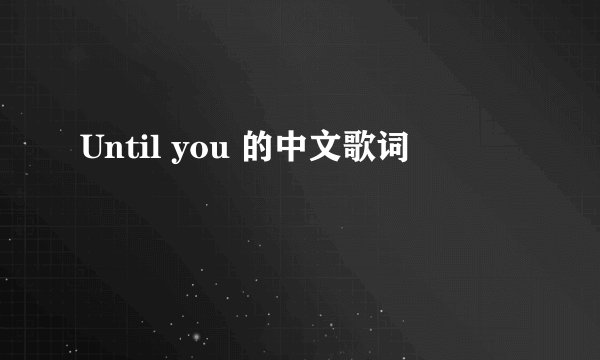 Until you 的中文歌词