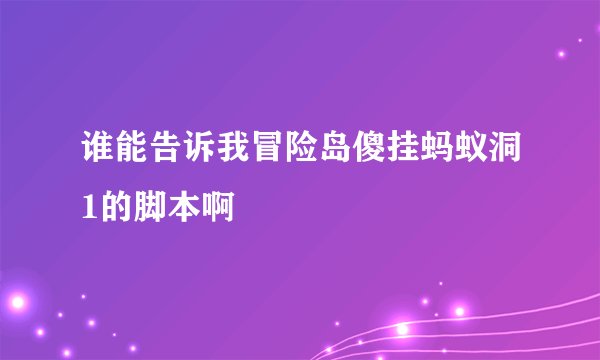 谁能告诉我冒险岛傻挂蚂蚁洞1的脚本啊