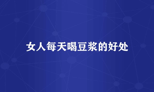 女人每天喝豆浆的好处