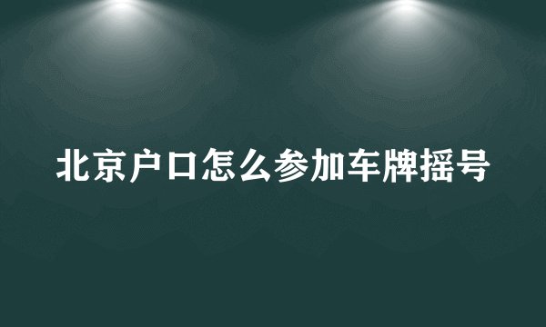 北京户口怎么参加车牌摇号