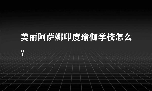 美丽阿萨娜印度瑜伽学校怎么？