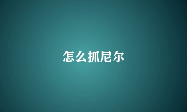 怎么抓尼尔