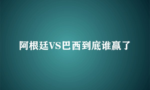 阿根廷VS巴西到底谁赢了