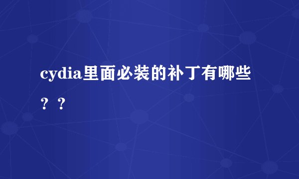 cydia里面必装的补丁有哪些？？