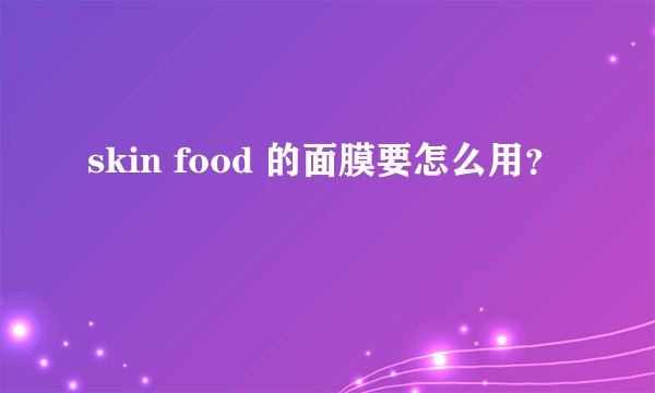 skin food 的面膜要怎么用？