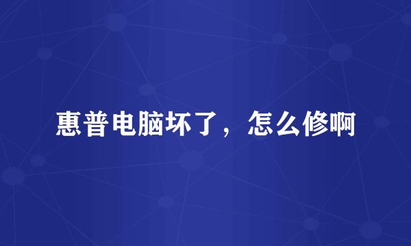 惠普电脑坏了，怎么修啊