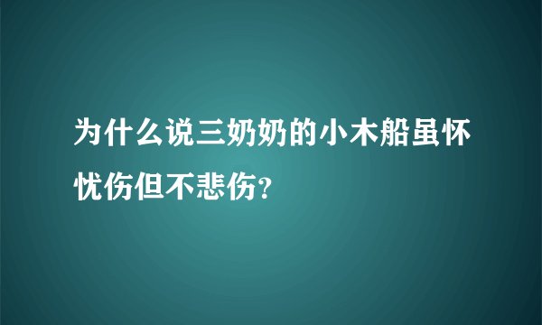 为什么说三奶奶的小木船虽怀忧伤但不悲伤？