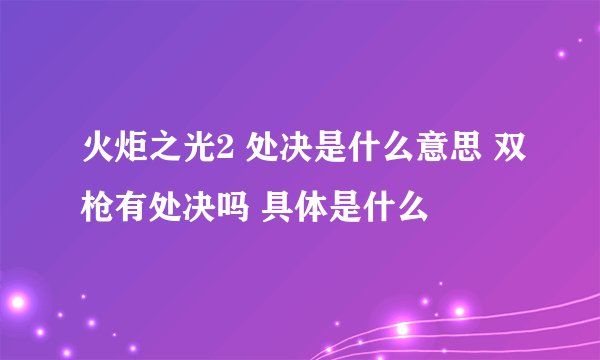 火炬之光2 处决是什么意思 双枪有处决吗 具体是什么