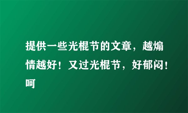 提供一些光棍节的文章，越煽情越好！又过光棍节，好郁闷！呵