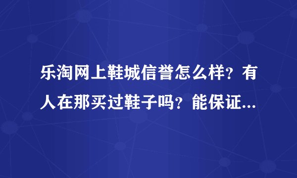 乐淘网上鞋城信誉怎么样？有人在那买过鞋子吗？能保证都是正品吗？