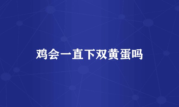 鸡会一直下双黄蛋吗