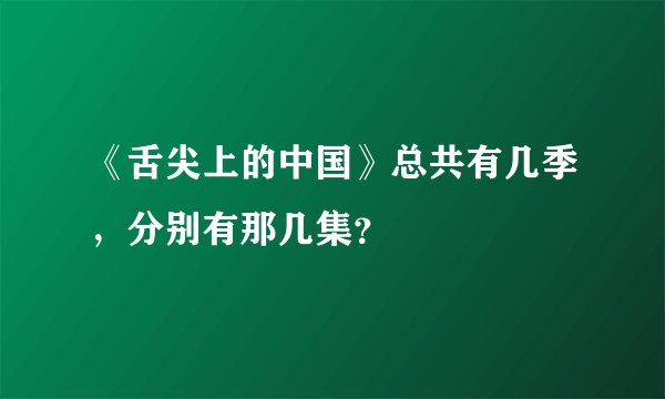 《舌尖上的中国》总共有几季，分别有那几集？