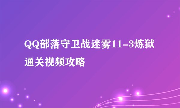 QQ部落守卫战迷雾11-3炼狱通关视频攻略