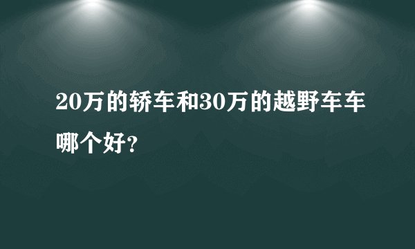20万的轿车和30万的越野车车哪个好？