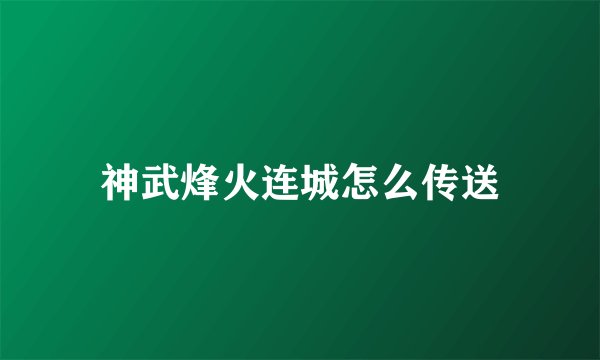 神武烽火连城怎么传送