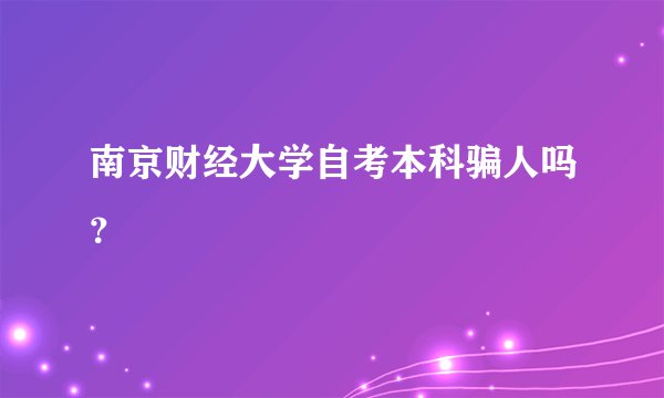 南京财经大学自考本科骗人吗？