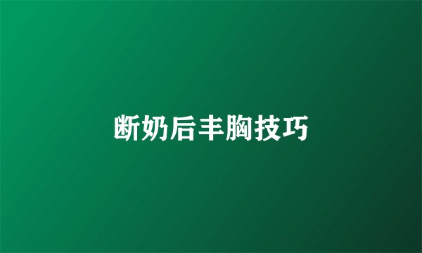 断奶后丰胸技巧