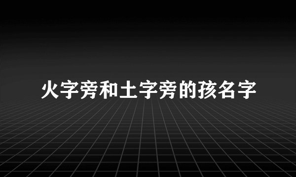 火字旁和土字旁的孩名字