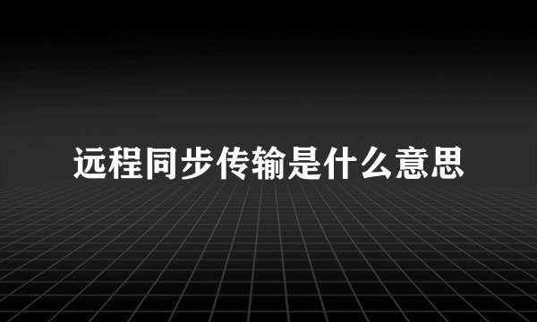 远程同步传输是什么意思