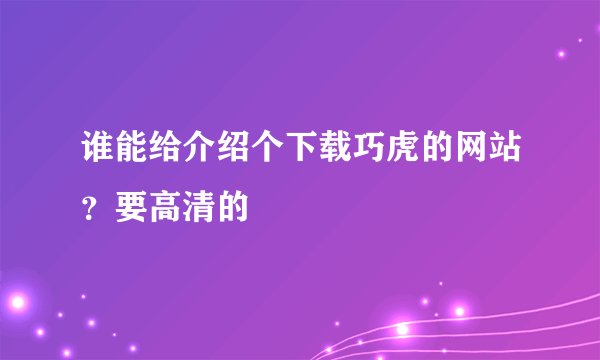 谁能给介绍个下载巧虎的网站？要高清的