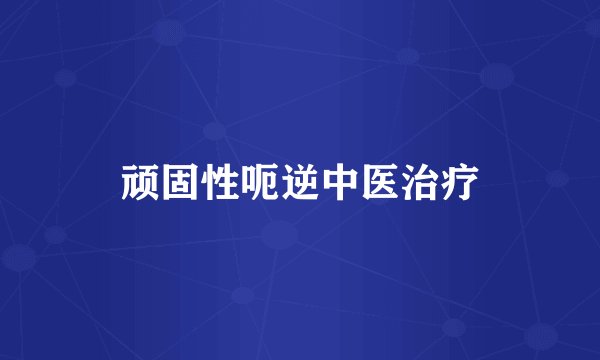 顽固性呃逆中医治疗