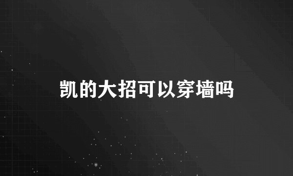 凯的大招可以穿墙吗