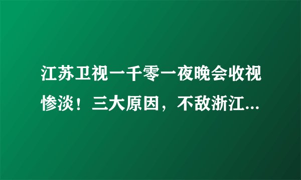 江苏卫视一千零一夜晚会收视惨淡！三大原因，不敌浙江、湖南卫视