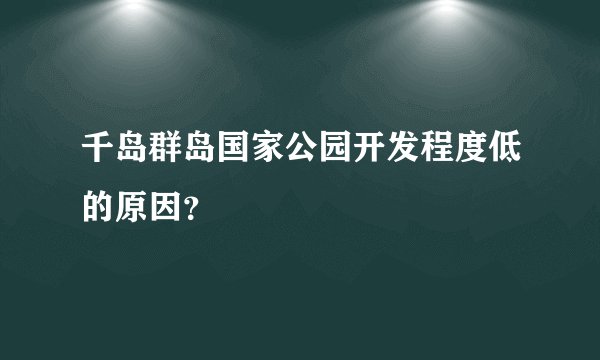 千岛群岛国家公园开发程度低的原因？