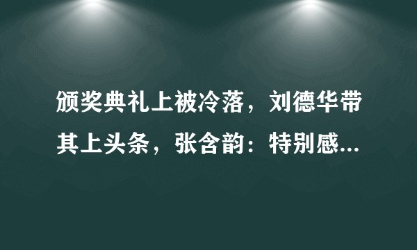 颁奖典礼上被冷落，刘德华带其上头条，张含韵：特别感谢刘爸爸！