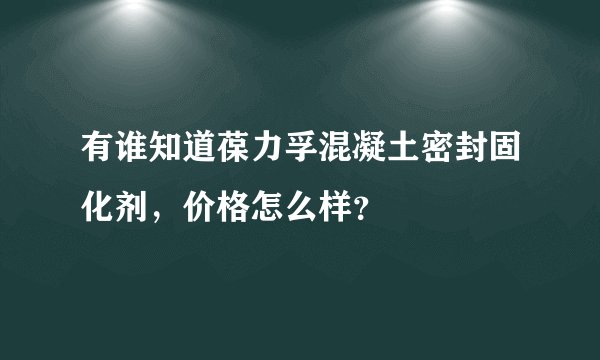 有谁知道葆力孚混凝土密封固化剂，价格怎么样？