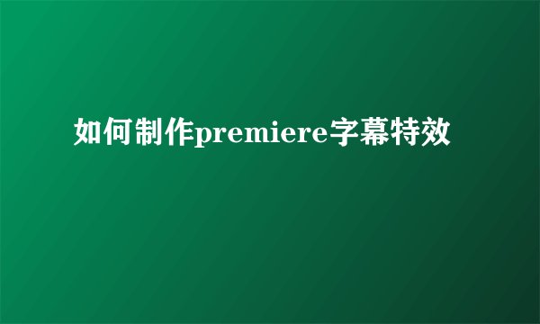 如何制作premiere字幕特效