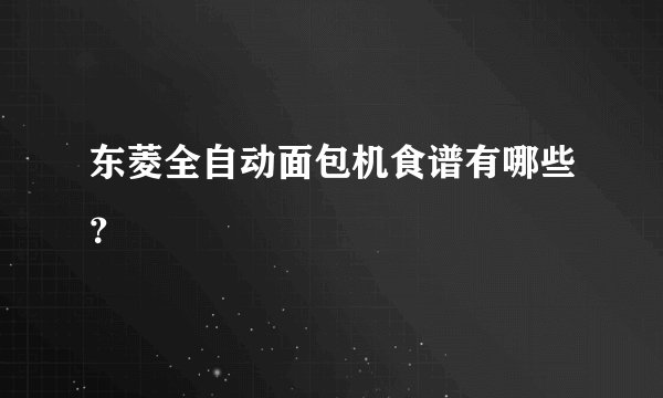 东菱全自动面包机食谱有哪些？