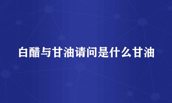 白醋与甘油请问是什么甘油