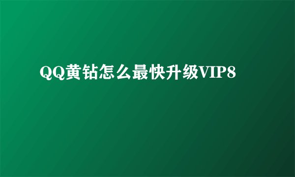 QQ黄钻怎么最快升级VIP8
