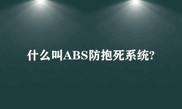 什么叫ABS防抱死系统?