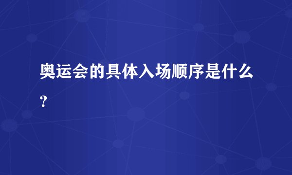 奥运会的具体入场顺序是什么？