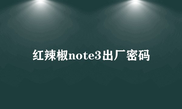 红辣椒note3出厂密码